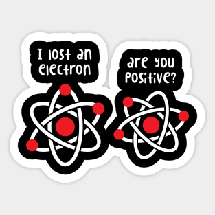 I Lost an Electron are You Positive' Chemistry Sticker
